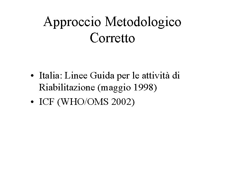 Approccio Metodologico Corretto • Italia: Linee Guida per le attività di Riabilitazione (maggio 1998)