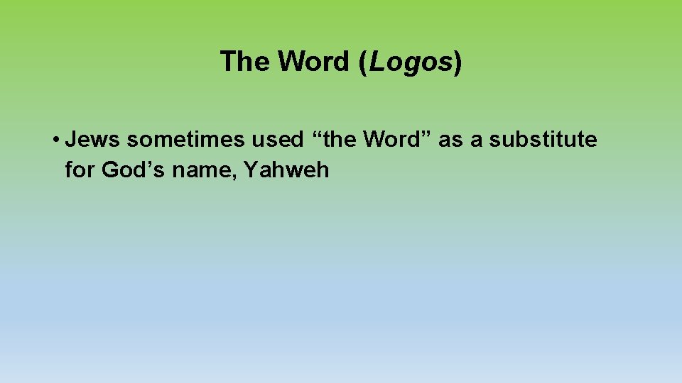 The Word (Logos) • Jews sometimes used “the Word” as a substitute for God’s
