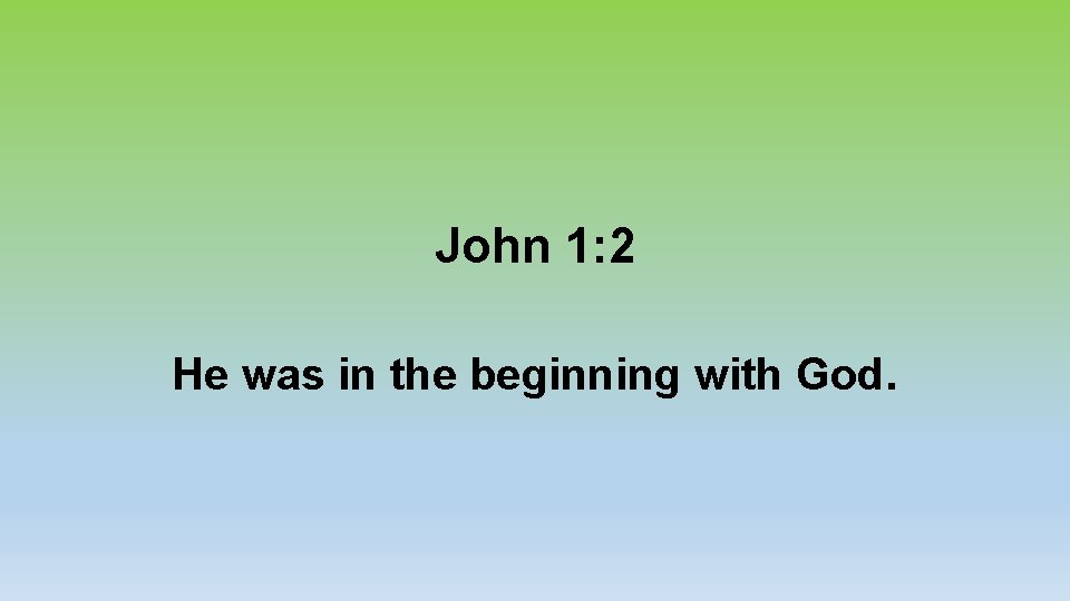 John 1: 2 He was in the beginning with God. 