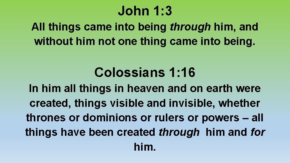 John 1: 3 All things came into being through him, and without him not