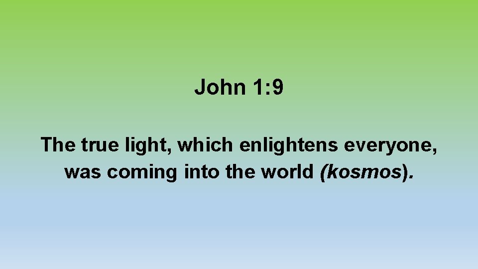 John 1: 9 The true light, which enlightens everyone, was coming into the world