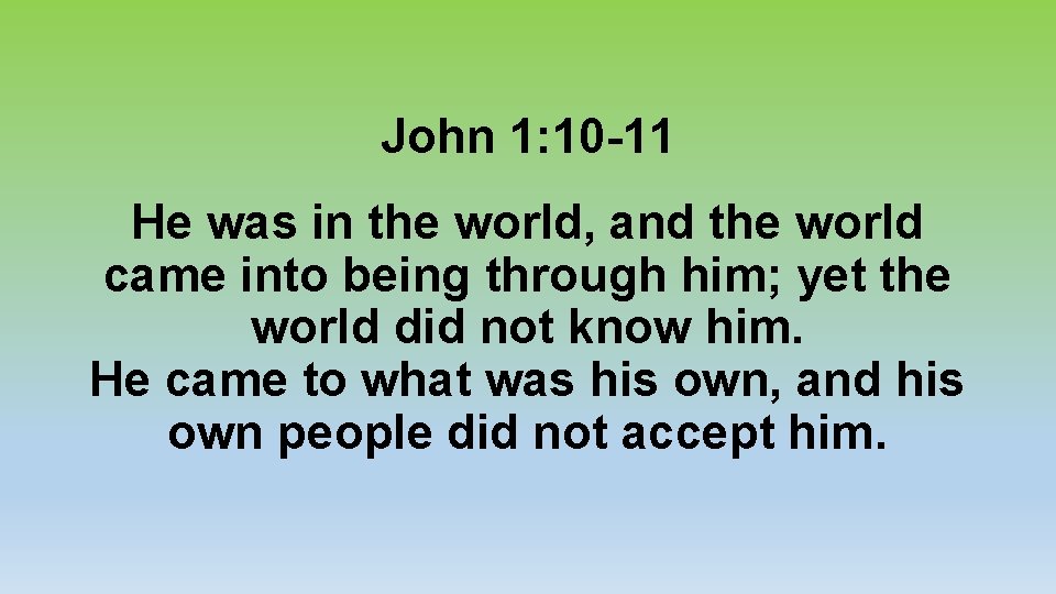 John 1: 10 -11 He was in the world, and the world came into