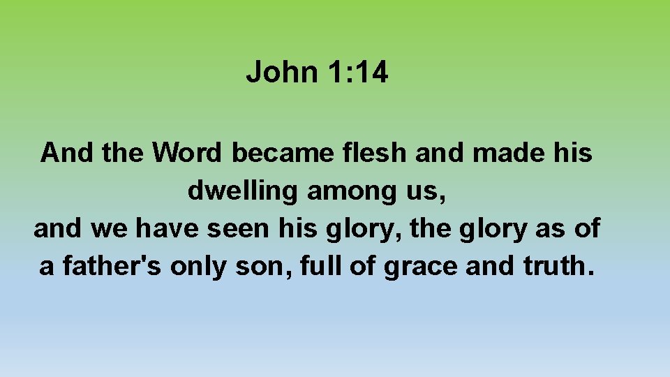John 1: 14 And the Word became flesh and made his dwelling among us,