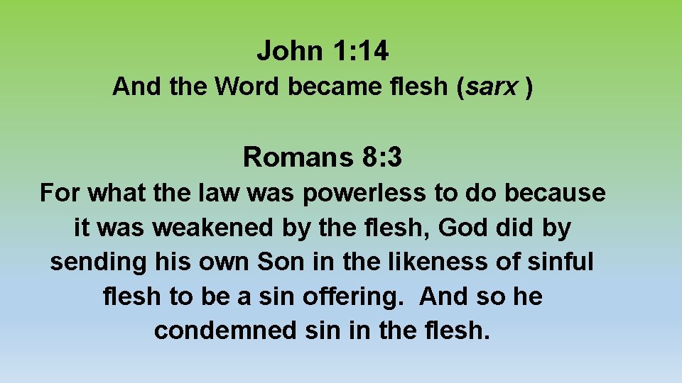 John 1: 14 And the Word became flesh (sarx ) Romans 8: 3 For