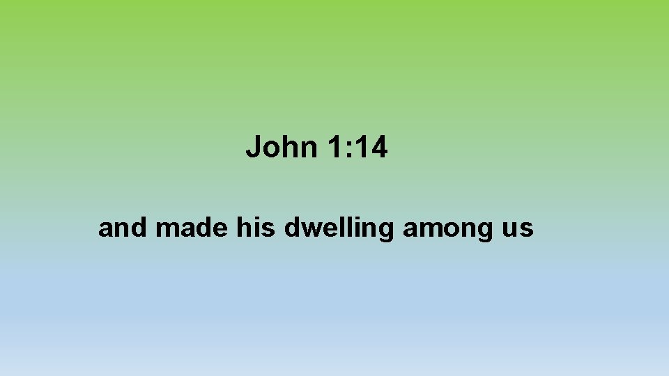 John 1: 14 and made his dwelling among us 