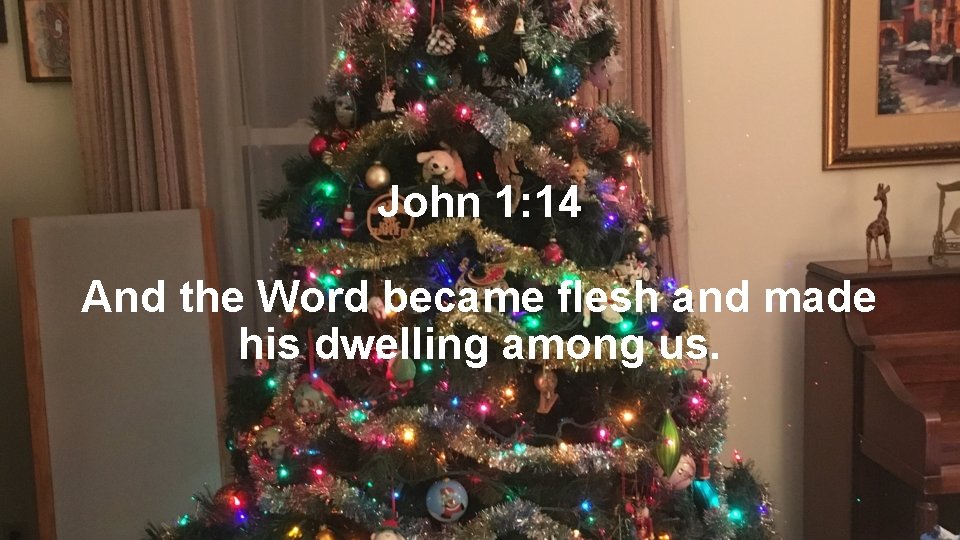 John 1: 14 And the Word became flesh and made his dwelling among us.