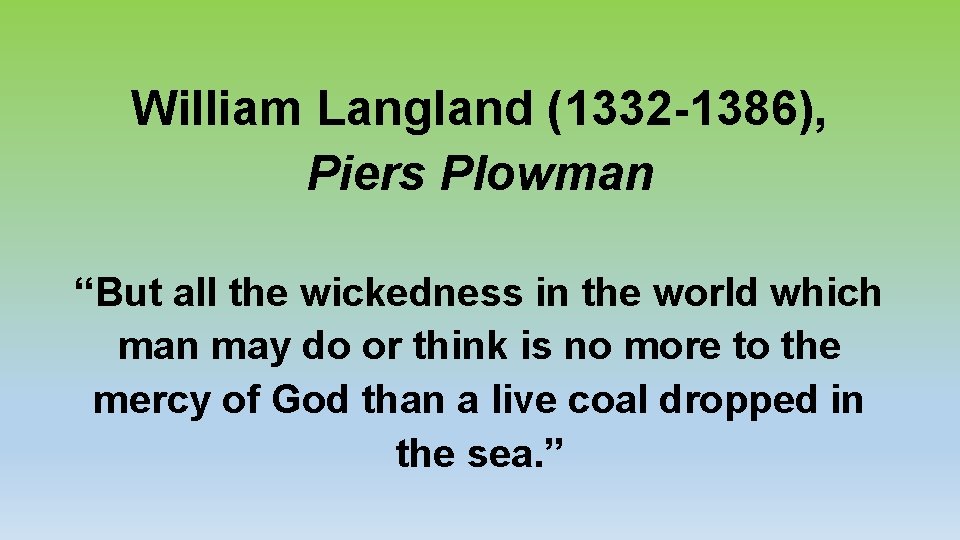 William Langland (1332 -1386), Piers Plowman “But all the wickedness in the world which