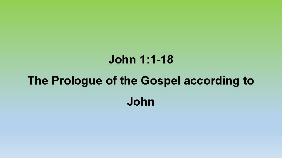 John 1: 1 -18 The Prologue of the Gospel according to John 