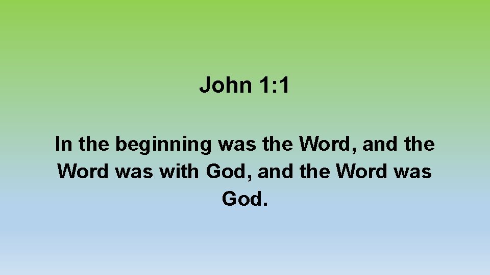 John 1: 1 In the beginning was the Word, and the Word was with