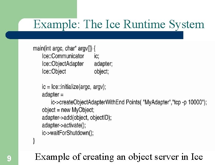 Example: The Ice Runtime System 9 Example of creating an object server in Ice