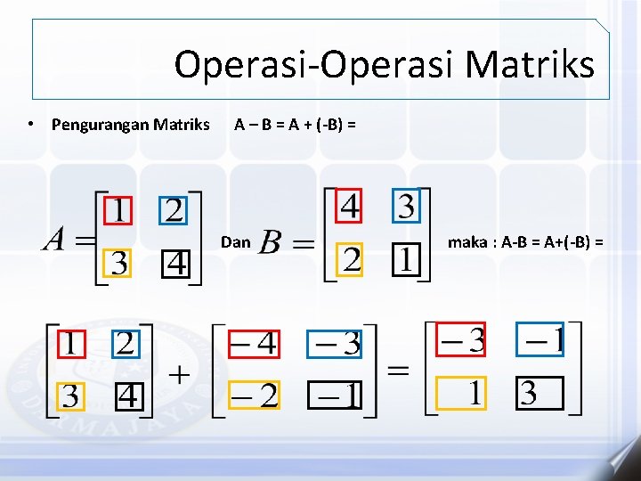 Operasi-Operasi Matriks • Pengurangan Matriks A – B = A + (-B) = Dan