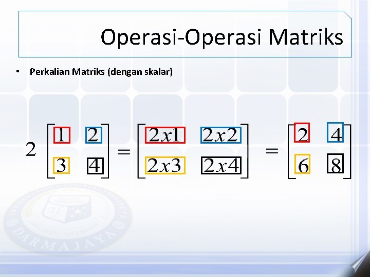 Operasi-Operasi Matriks • Perkalian Matriks (dengan skalar) 