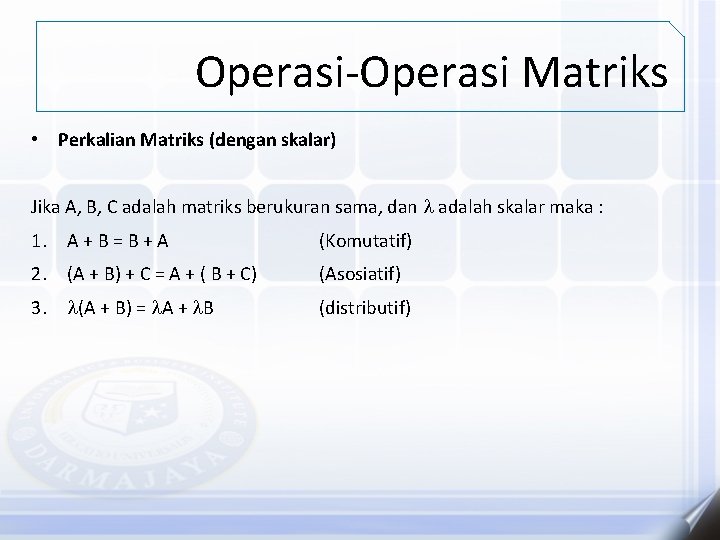 Operasi-Operasi Matriks • Perkalian Matriks (dengan skalar) Jika A, B, C adalah matriks berukuran