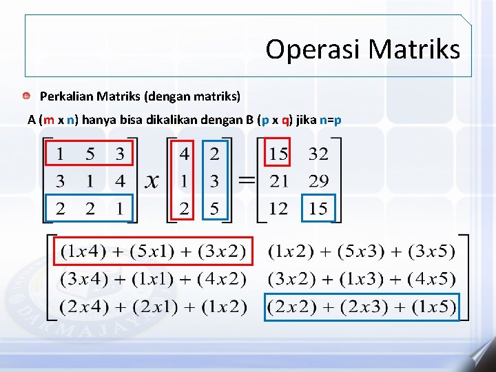 Operasi Matriks Perkalian Matriks (dengan matriks) A (m x n) hanya bisa dikalikan dengan