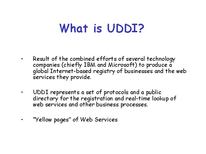What is UDDI? • Result of the combined efforts of several technology companies (chiefly