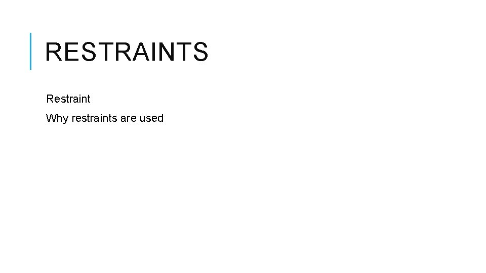 RESTRAINTS Restraint Why restraints are used 