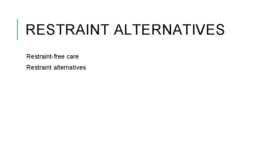 RESTRAINT ALTERNATIVES Restraint-free care Restraint alternatives 