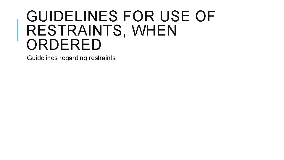 GUIDELINES FOR USE OF RESTRAINTS, WHEN ORDERED Guidelines regarding restraints 