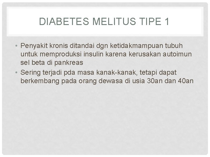 DIABETES MELITUS TIPE 1 • Penyakit kronis ditandai dgn ketidakmampuan tubuh untuk memproduksi insulin