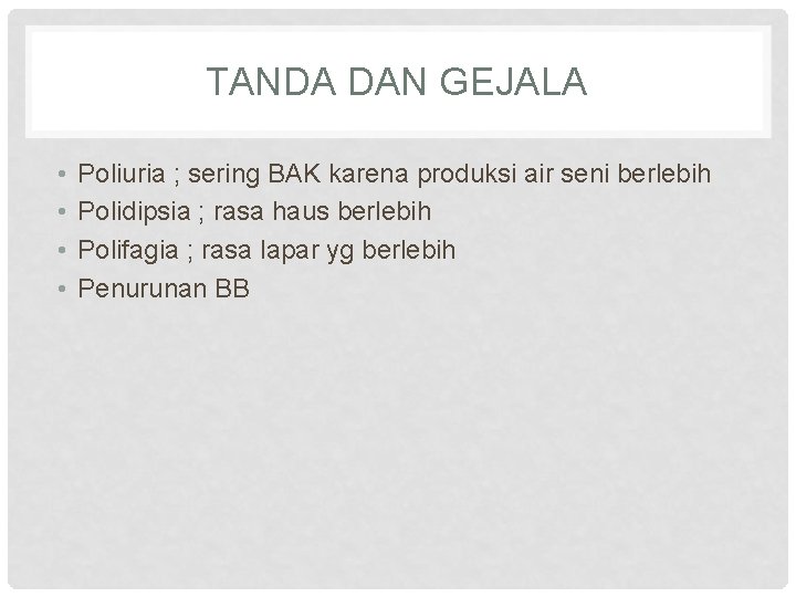 TANDA DAN GEJALA • • Poliuria ; sering BAK karena produksi air seni berlebih