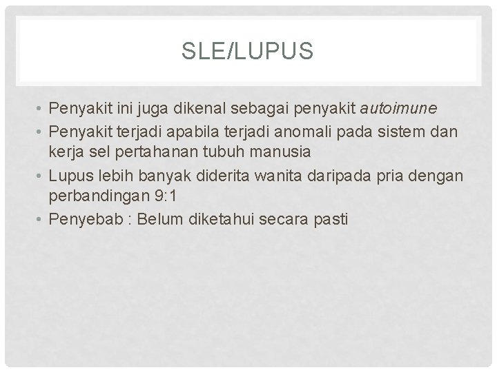 SLE/LUPUS • Penyakit ini juga dikenal sebagai penyakit autoimune • Penyakit terjadi apabila terjadi