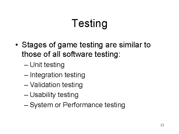 Testing • Stages of game testing are similar to those of all software testing: