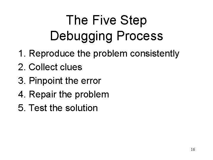 The Five Step Debugging Process 1. Reproduce the problem consistently 2. Collect clues 3.