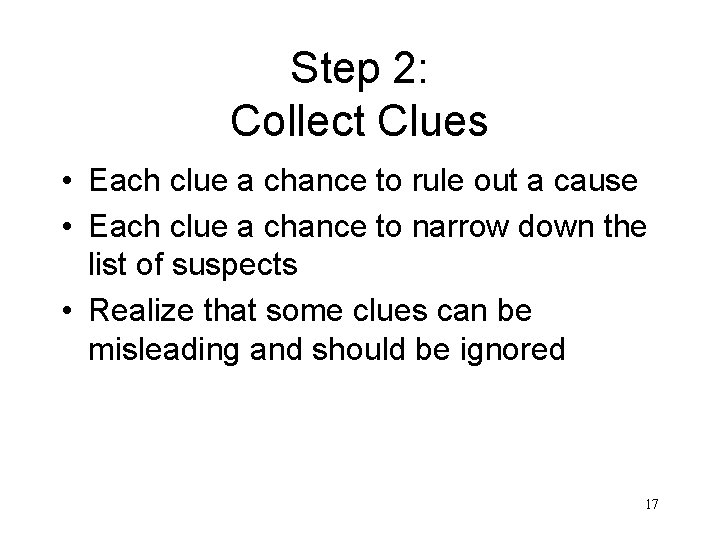 Step 2: Collect Clues • Each clue a chance to rule out a cause