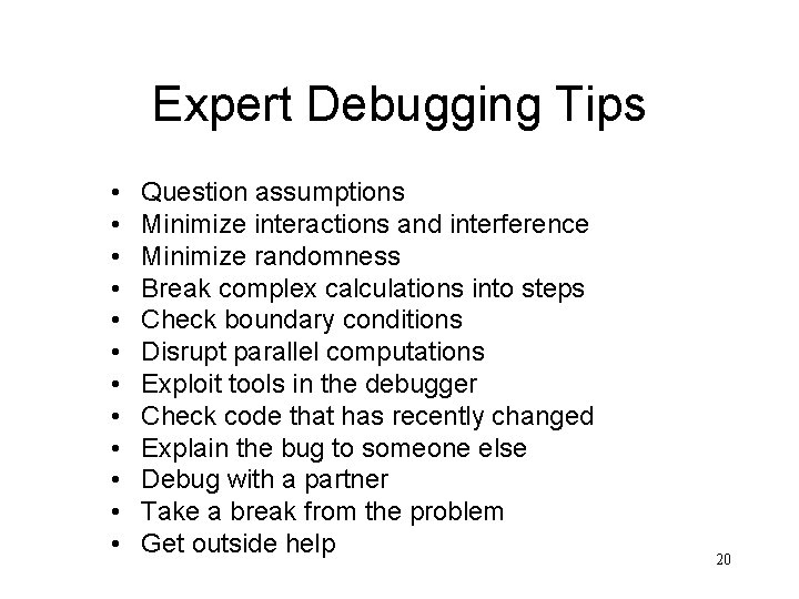 Expert Debugging Tips • • • Question assumptions Minimize interactions and interference Minimize randomness