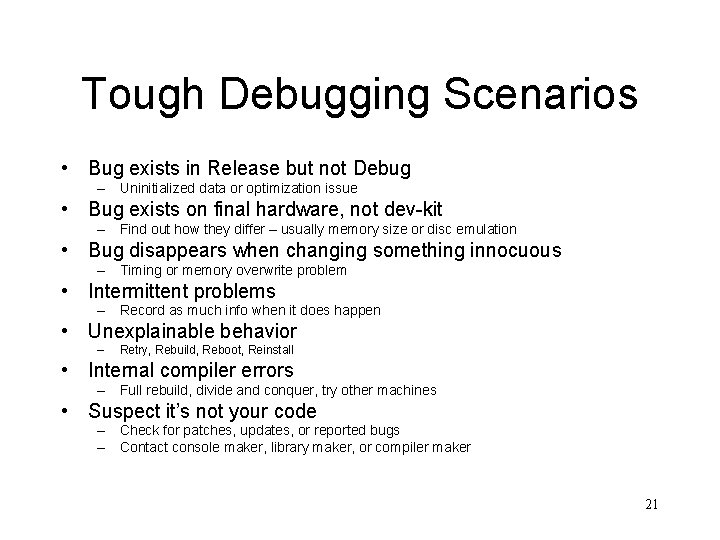 Tough Debugging Scenarios • Bug exists in Release but not Debug – Uninitialized data