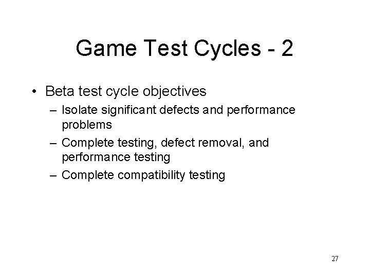 Game Test Cycles - 2 • Beta test cycle objectives – Isolate significant defects