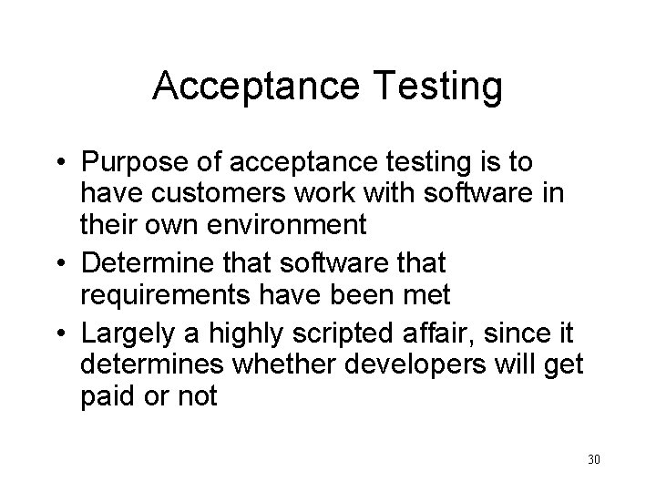 Acceptance Testing • Purpose of acceptance testing is to have customers work with software
