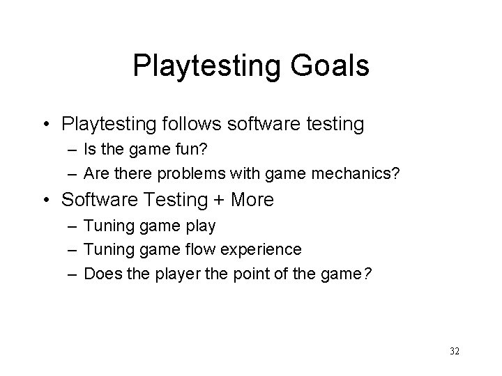 Playtesting Goals • Playtesting follows software testing – Is the game fun? – Are