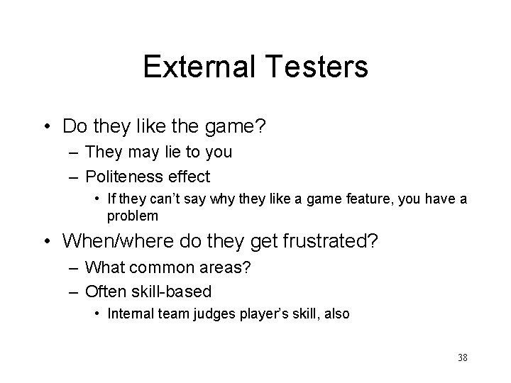 External Testers • Do they like the game? – They may lie to you