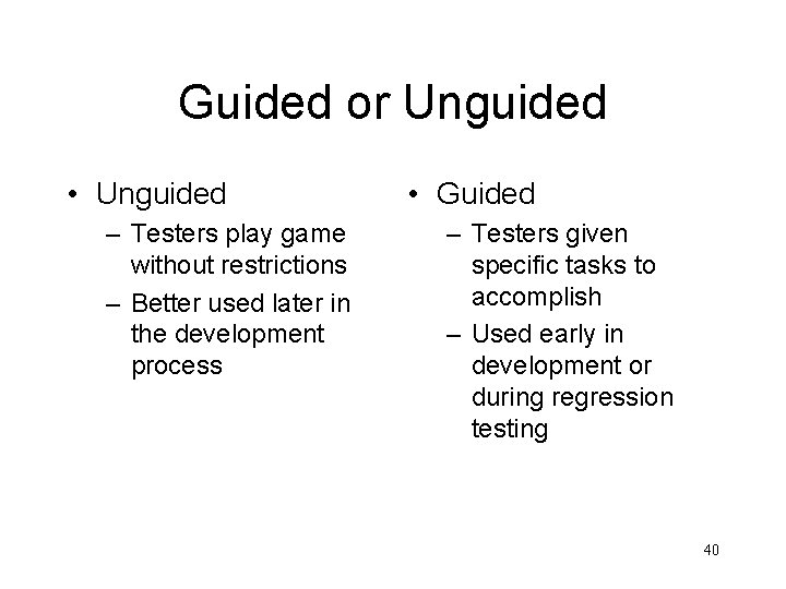 Guided or Unguided • Unguided – Testers play game without restrictions – Better used