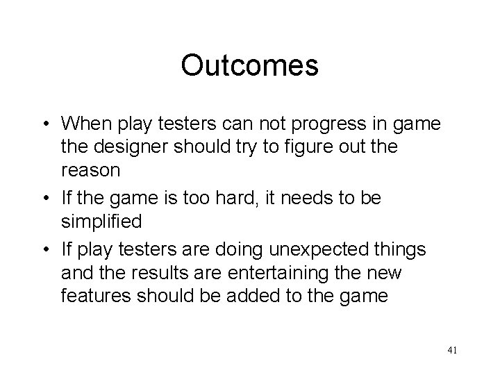 Outcomes • When play testers can not progress in game the designer should try