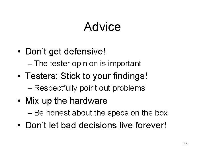 Advice • Don’t get defensive! – The tester opinion is important • Testers: Stick