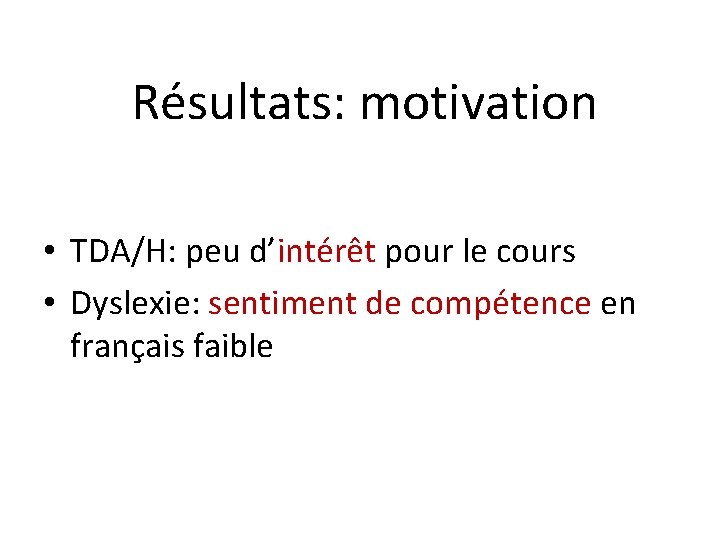 Résultats: motivation • TDA/H: peu d’intérêt pour le cours • Dyslexie: sentiment de compétence