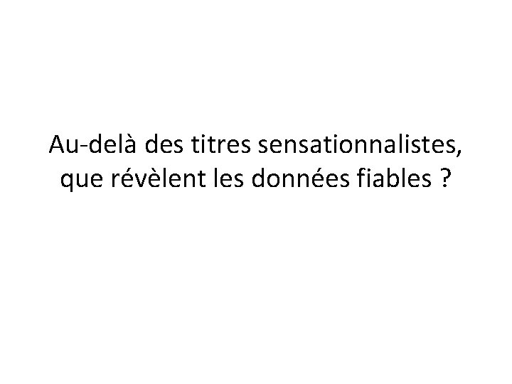 Au-delà des titres sensationnalistes, que révèlent les données fiables ? 