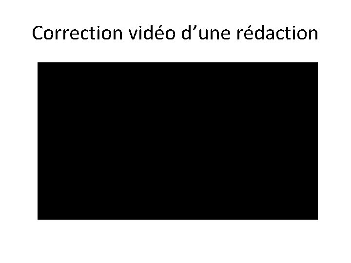 Correction vidéo d’une rédaction 