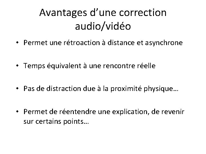 Avantages d’une correction audio/vidéo • Permet une rétroaction à distance et asynchrone • Temps