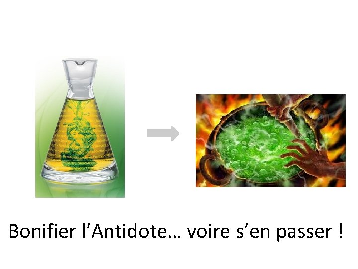 Bonifier l’Antidote… voire s’en passer ! 