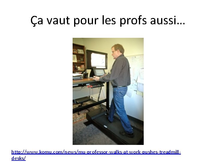 Ça vaut pour les profs aussi… http: //www. komu. com/news/mu-professor-walks-at-work-pushes-treadmilldesks/ 
