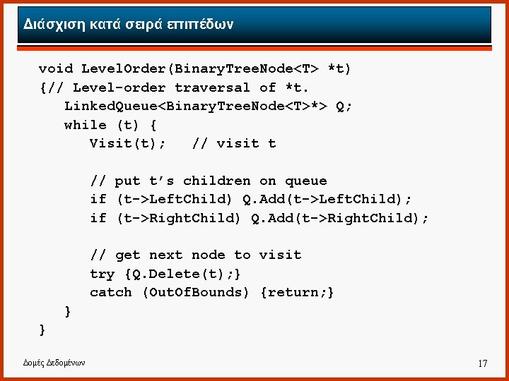 Διάσχιση κατά σειρά επιπέδων void Level. Order(Binary. Tree. Node<T> *t) {// Level-order traversal of Διάσχιση κατά σειρά επιπέδων void Level. Order(Binary. Tree. Node<T> *t) {// Level-order traversal of