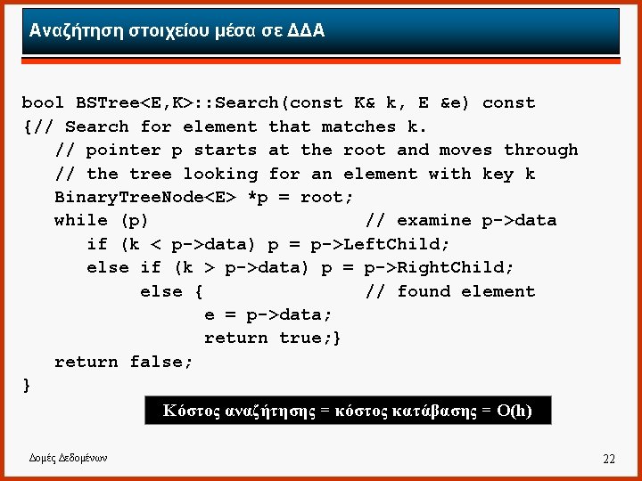 Αναζήτηση στοιχείου μέσα σε ΔΔΑ bool BSTree<E, K>: : Search(const K& k, E &e) Αναζήτηση στοιχείου μέσα σε ΔΔΑ bool BSTree<E, K>: : Search(const K& k, E &e)