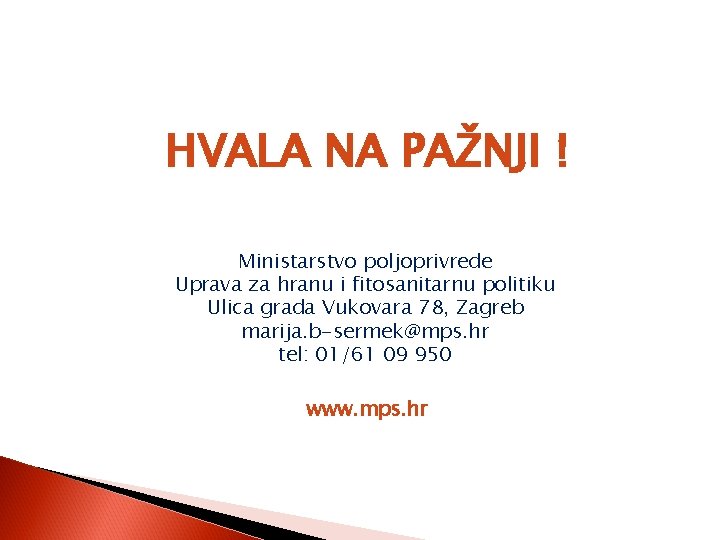 HVALA NA PAŽNJI ! Ministarstvo poljoprivrede Uprava za hranu i fitosanitarnu politiku Ulica grada