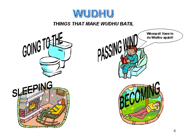 THINGS THAT MAKE WUDHU BATIL Whoops!! Have to do Wudhu again!! 6 