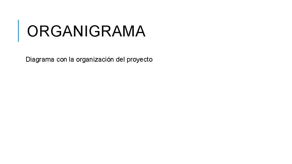 ORGANIGRAMA Diagrama con la organización del proyecto 