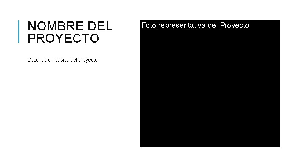 NOMBRE DEL PROYECTO Descripción básica del proyecto Foto representativa del Proyecto 