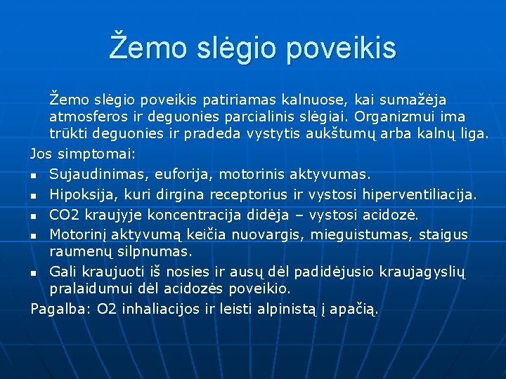 Žemo slėgio poveikis patiriamas kalnuose, kai sumažėja atmosferos ir deguonies parcialinis slėgiai. Organizmui ima